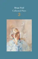 Brian Friel: Sebrané hry - svazek 3 - Tři sestry - Brian Friel: Collected Plays - Volume 3 - Three Sisters