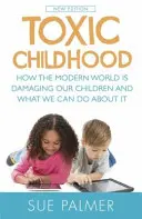 Toxické dětství - Jak moderní svět poškozuje naše děti a co s tím můžeme dělat. - Toxic Childhood - How The Modern World Is Damaging Our Children And What We Can Do About It
