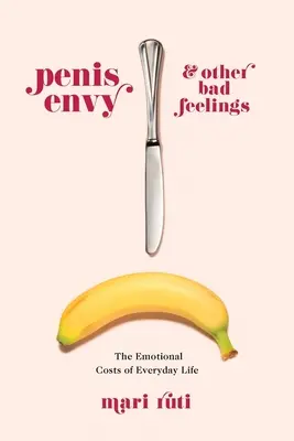 Závist penisu a jiné špatné pocity: Emocionální náklady každodenního života - Penis Envy and Other Bad Feelings: The Emotional Costs of Everyday Life