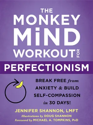 Cvičení opičí mysli proti perfekcionismu: Kniha: Osvoboďte se od úzkosti a vybudujte si soucit se sebou samým za 30 dní! - The Monkey Mind Workout for Perfectionism: Break Free from Anxiety and Build Self-Compassion in 30 Days!