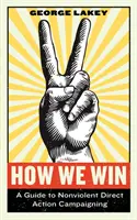 Jak vítězíme: Průvodce nenásilnou přímou akcí v kampaních - How We Win: A Guide to Nonviolent Direct Action Campaigning