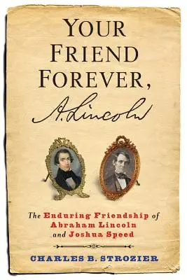 Tvůj přítel navždy A. Lincoln: trvalé přátelství Abrahama Lincolna a Joshuy Speeda - Your Friend Forever, A. Lincoln: The Enduring Friendship of Abraham Lincoln and Joshua Speed