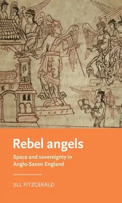 Rebelující andělé: Prostor a suverenita v anglosaské Anglii - Rebel Angels: Space and Sovereignty in Anglo-Saxon England