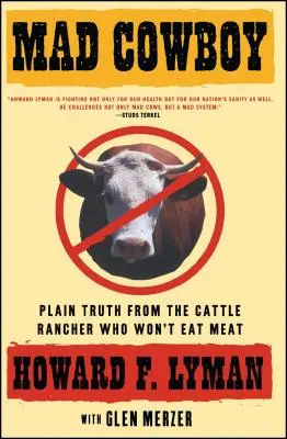 Šílený kovboj: Přímá pravda od chovatele dobytka, který nechce jíst maso - Mad Cowboy: Plain Truth from the Cattle Rancher Who Won't Eat Meat