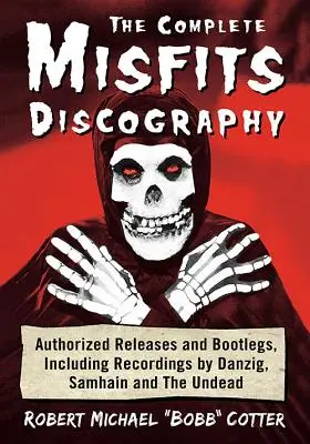 Kompletní diskografie skupiny Misfits: Vydání: autorizovaná vydání a bootlegy, včetně nahrávek Danzig, Samhain a The Undead. - The Complete Misfits Discography: Authorized Releases and Bootlegs, Including Recordings by Danzig, Samhain and the Undead