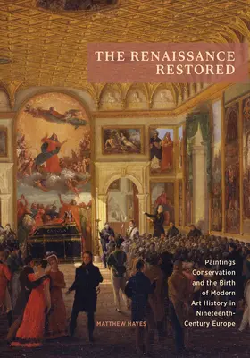Obnovená renesance: Konzervace obrazů a zrod moderních dějin umění v Evropě devatenáctého století. - The Renaissance Restored: Paintings Conservation and the Birth of Modern Art History in Nineteenth-Century Europe