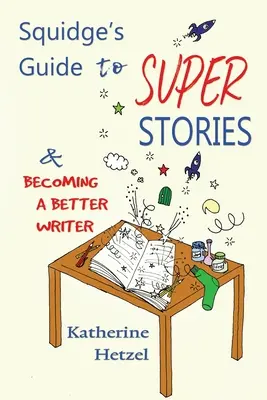Squidgeův průvodce super příběhy: a jak se stát lepším spisovatelem - Squidge's Guide to Super Stories: and Becoming a Better Writer