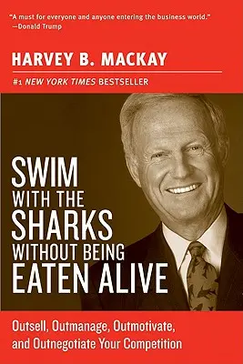 Plavte se žraloky, aniž byste se nechali sežrat zaživa: Překonejte konkurenci, převezměte ji, motivujte ji a vyjednávejte s ní. - Swim with the Sharks Without Being Eaten Alive: Outsell, Outmanage, Outmotivate, and Outnegotiate Your Competition