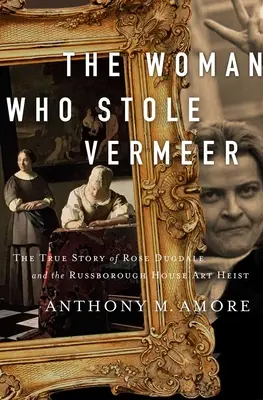 Žena, která ukradla Vermeera: Pravdivý příběh Rose Dugdaleové a loupeže uměleckých děl v Russborough House - The Woman Who Stole Vermeer: The True Story of Rose Dugdale and the Russborough House Art Heist