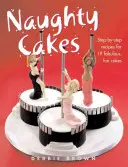 Nezbedné dorty - recepty krok za krokem na 19 báječných zábavných dortů - Naughty Cakes - Step-By-Step Recipes for 19 Fabulous Fun Cakes