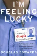 Mám štěstí: Zpověď zaměstnance Googlu číslo 59 (I'm Feeling Lucky: The Confessions of Google Employee Number 59) - I'm Feeling Lucky: The Confessions of Google Employee Number 59