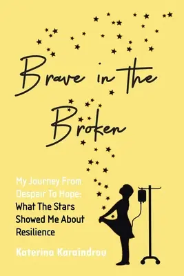 Odvážný v rozbitém: Moje cesta od zoufalství k naději: Co mi hvězdy ukázaly o odolnosti - Brave in the Broken: My Journey from Despair to Hope: What the Stars Showed Me About Resilience