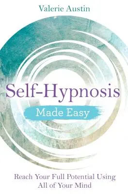 Snadná autohypnóza: Dosáhněte svého plného potenciálu pomocí celé své mysli - Self-Hypnosis Made Easy: Reach Your Full Potential Using All of Your Mind