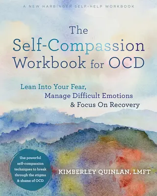 The Self-Compassion Workbook for Ocd: Knížka: Opřete se do svého strachu, zvládněte obtížné emoce a soustřeďte se na zotavení - The Self-Compassion Workbook for Ocd: Lean Into Your Fear, Manage Difficult Emotions, and Focus on Recovery