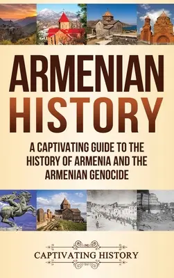 Dějiny Arménie: Poutavý průvodce dějinami Arménie a arménské genocidy - Armenian History: A Captivating Guide to the History of Armenia and the Armenian Genocide