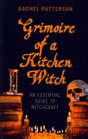 Grimoár kuchyňské čarodějky: Kuchařský průvodce kuchyní: základní průvodce čarodějnictvím - Grimoire of a Kitchen Witch: An Essential Guide to Witchcraft