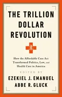 Revoluce za bilion dolarů: Jak zákon o dostupné zdravotní péči změnil politiku, právo a zdravotní péči v Americe - The Trillion Dollar Revolution: How the Affordable Care ACT Transformed Politics, Law, and Health Care in America