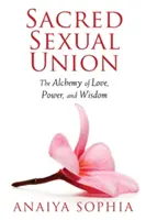 Posvátné sexuální spojení: Alchymie lásky, síly a moudrosti - Sacred Sexual Union: The Alchemy of Love, Power, and Wisdom