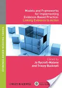 Modely a rámce pro zavádění praxe založené na důkazech: Propojení důkazů s opatřeními - Models and Frameworks for Implementing Evidence-Based Practice: Linking Evidence to Action