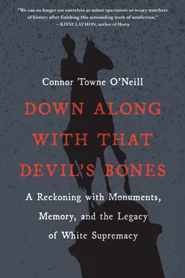 K zemi spolu s ďáblovými kostmi: Vydejte se na cestu k památníkům, paměti a dědictví nadřazenosti bílé rasy. - Down Along with That Devil's Bones: A Reckoning with Monuments, Memory, and the Legacy of White Supremacy