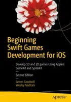 Začátky vývoje her ve Swiftu pro IOS: Vývoj 2D a 3D her pomocí Scenekitu a Spritekitu od Apple - Beginning Swift Games Development for IOS: Develop 2D and 3D Games Using Apple's Scenekit and Spritekit