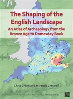 Utváření anglické krajiny: Atlas archeologie od doby bronzové po Domesday Book - Shaping of the English Landscape: An Atlas of Archaeology from the Bronze Age to Domesday Book