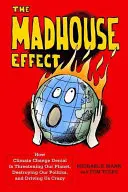 The Madhouse Effect: How Climate Change Denial Is Threatening Our Planet, Destroying Our Politics, and Drives Us Crazy - The Madhouse Effect: How Climate Change Denial Is Threatening Our Planet, Destroying Our Politics, and Driving Us Crazy