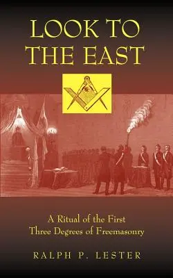 Pohleď na Východ: Rituál prvních tří stupňů svobodného zednářství - Look to the East: A Ritual of the First Three Degrees of Freemasonry