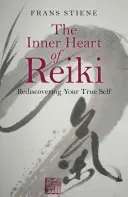 Vnitřní srdce Reiki: Znovuobjevení vašeho pravého já: Knížka Reiki: Znovuobjevení vašeho pravého já - The Inner Heart of Reiki: Rediscovering Your True Self
