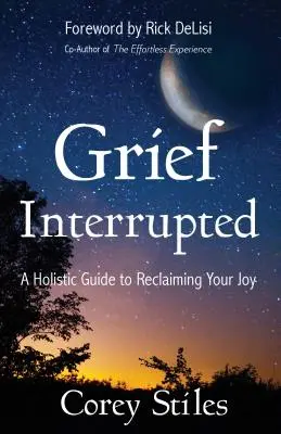 Smutek přerušen: Holistický průvodce pro znovuzískání radosti - Grief Interrupted: A Holistic Guide to Reclaiming Your Joy