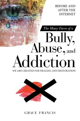 Mnoho tváří šikany, zneužívání a závislosti: Před a po internetu Jsme stvořeni k uzdravení a obnově - The Many Faces of a Bully, Abuse, and Addiction: Before and After the Internet We Are Created for Healing and Restoration