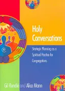 Svaté rozhovory: Strategické plánování jako duchovní praxe pro sbory: Strategické plánování jako duchovní praxe pro sbory - Holy Conversations: Strategic Planning as a Spiritual Practice for Congregations