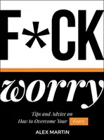 F*ck Worry: Tipy a rady, jak překonat své obavy - F*ck Worry: Tips and Advice on How to Overcome Your Fears