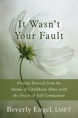 Nebyla to vaše vina: Zbavte se hanby za zneužívání v dětství pomocí síly soucitu se sebou samým: Nebyla to vaše vina. - It Wasn't Your Fault: Freeing Yourself from the Shame of Childhood Abuse with the Power of Self-Compassion