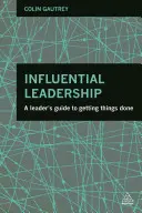 Vlivné vedení: Příručka pro vedoucí pracovníky, jak dosáhnout toho, aby věci byly hotové - Influential Leadership: A Leader's Guide to Getting Things Done