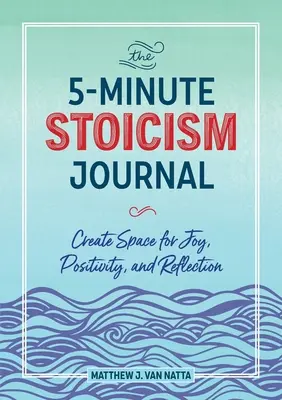 Pětiminutový deník stoicismu: Vytvořte si prostor pro radost, pozitivitu a reflexi. - The 5-Minute Stoicism Journal: Create Space for Joy, Positivity, and Reflection