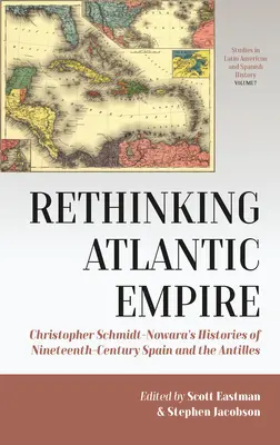 Rethinking Atlantic Empire (Přehodnocení atlantické říše): Historie Španělska a Antil Christophera Schmidta-Nowary v 19. století (anglicky: Histories of Nineteenth-Century Spain and Antilles) - Rethinking Atlantic Empire: Christopher Schmidt-Nowara's Histories of Nineteenth-Century Spain and the Antilles