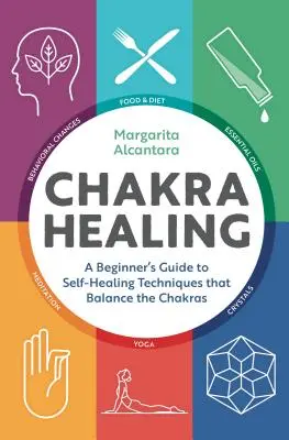 Léčení čaker: Průvodce pro začátečníky se samoléčebnými technikami, které vyrovnávají čakry - Chakra Healing: A Beginner's Guide to Self-Healing Techniques That Balance the Chakras