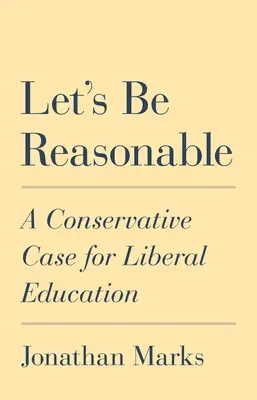 Buďme rozumní: Konzervativní argumenty pro liberální vzdělání - Let's Be Reasonable: A Conservative Case for Liberal Education