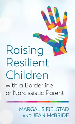 Výchova odolných dětí s hraničním nebo narcistickým rodičem (Resilient Children with a Borderline or Narcissistic Parent) - Raising Resilient Children with a Borderline or Narcissistic Parent