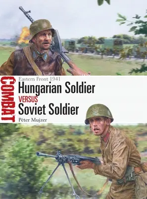 Maďarský voják versus sovětský voják: Východní fronta 1941 - Hungarian Soldier Vs Soviet Soldier: Eastern Front 1941