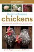 Radost z chovu kuřat: Vychutnejte si radost z chovu drůbeže pro zábavu i zisk: Nejnovější průvodce chovem drůbeže pro zábavu i zisk - The Joy of Keeping Chickens: The Ultimate Guide to Raising Poultry for Fun or Profit