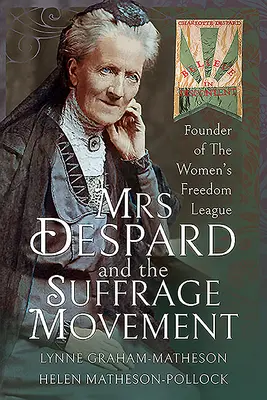 Paní Despardová a hnutí za rovnoprávnost: Zakladatelka Ligy za svobodu žen - Mrs Despard and the Suffrage Movement: Founder of the Women's Freedom League