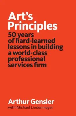 Principy umění: 50 let těžce získaných zkušeností při budování prvotřídní firmy v oblasti profesionálních služeb - Art's Principles: 50 years of hard-learned lessons in building a world-class professional services firm