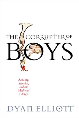Korupčník chlapců: Sodomie, skandál a středověký klérus - The Corrupter of Boys: Sodomy, Scandal, and the Medieval Clergy