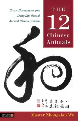 12 čínských zvířat - Vytvořte si harmonii ve svém každodenním životě prostřednictvím staré čínské moudrosti - 12 Chinese Animals - Create Harmony in Your Daily Life Through Ancient Chinese Wisdom