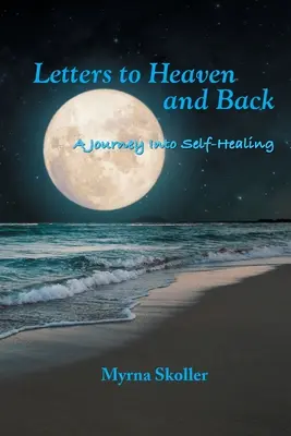 Dopisy do nebe a zpět: Cesta k sebeuzdravení - Letters to Heaven and Back: A Journey Into Self-Healing