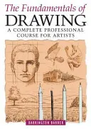 Základy kreslení - Kompletní profesionální kurz pro výtvarníky - Fundamentals of Drawing - A Complete Professional Course for Artists