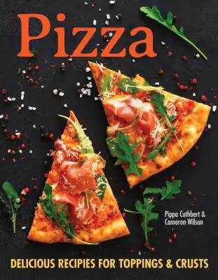 Pizza: Více než 100 inovativních receptů na kůrky, omáčky a přílohy pro každého milovníka pizzy. - Pizza: Over 100 Innovative Recipes for Crusts, Sauces, and Toppings for Every Pizza Lover