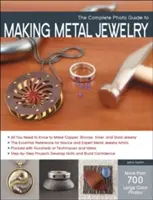 Kompletní fotografický průvodce výrobou kovových šperků - The Complete Photo Guide to Making Metal Jewelry